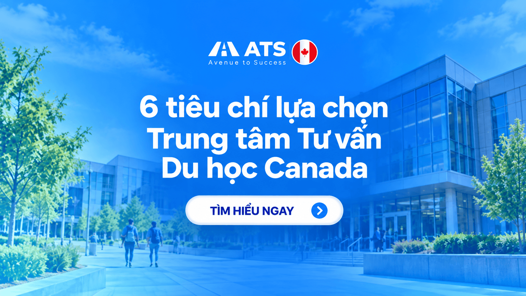 Trung tâm tư vấn du học Canada: 6 tiêu chí chọn đúng cho gia đình